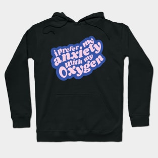 I prefer my anxiety with my oxygen Hoodie